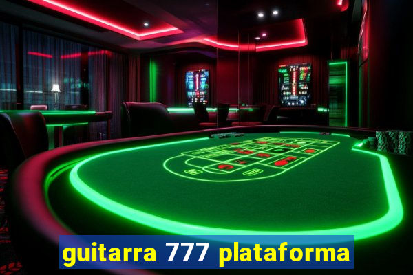 guitarra 777 plataforma